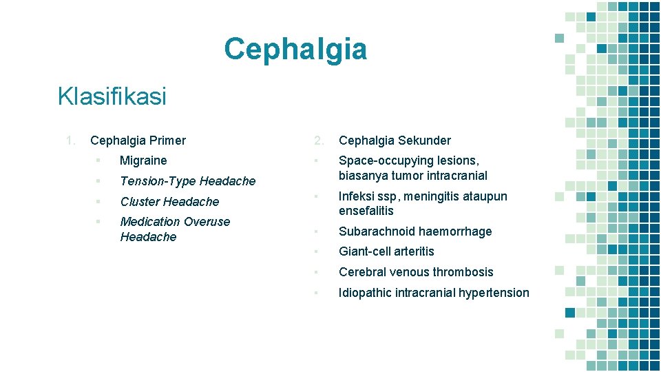 Cephalgia Klasifikasi 1. Cephalgia Primer 2. Cephalgia Sekunder ▪ Space-occupying lesions, biasanya tumor intracranial
