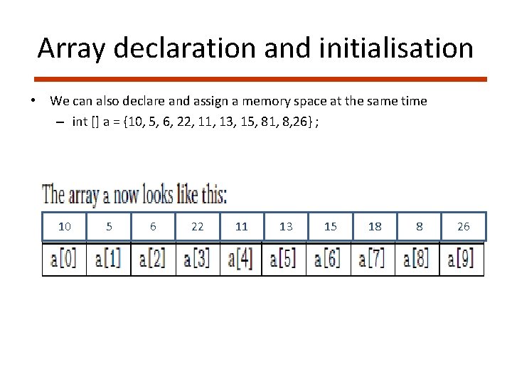 Array declaration and initialisation • We can also declare and assign a memory space