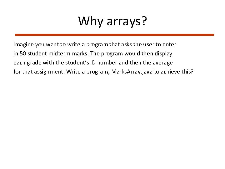 Why arrays? Imagine you want to write a program that asks the user to