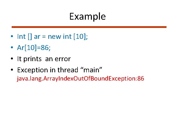 Example • • Int [] ar = new int [10]; Ar[10]=86; It prints an