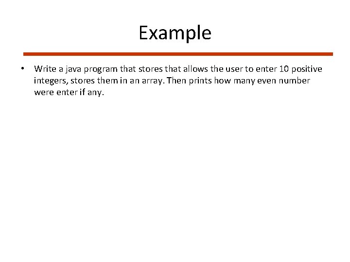 Example • Write a java program that stores that allows the user to enter