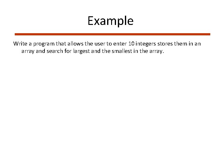 Example Write a program that allows the user to enter 10 integers stores them
