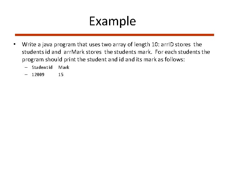 Example • Write a java program that uses two array of length 10: arr.