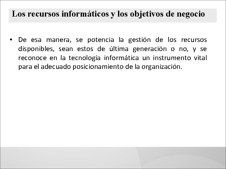 Los recursos informáticos y los objetivos de negocio • De esa manera, se potencia