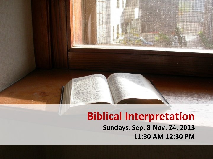 Biblical Interpretation Sundays, Sep. 8 -Nov. 24, 2013 11: 30 AM-12: 30 PM 