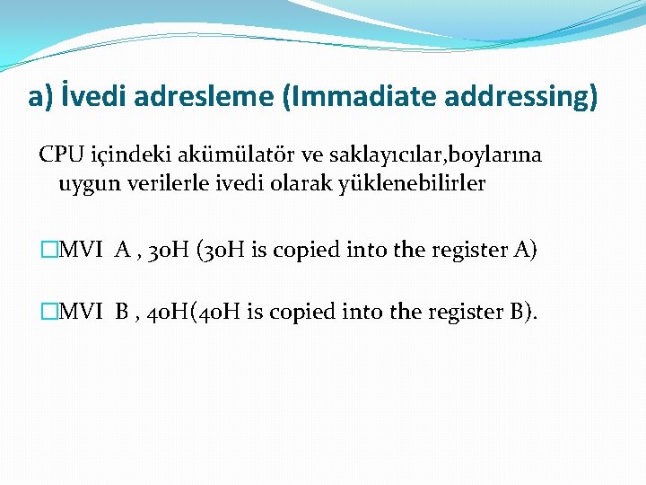 a) İvedi adresleme (Immadiate addressing) CPU içindeki akümülatör ve saklayıcılar, boylarına uygun verilerle ivedi