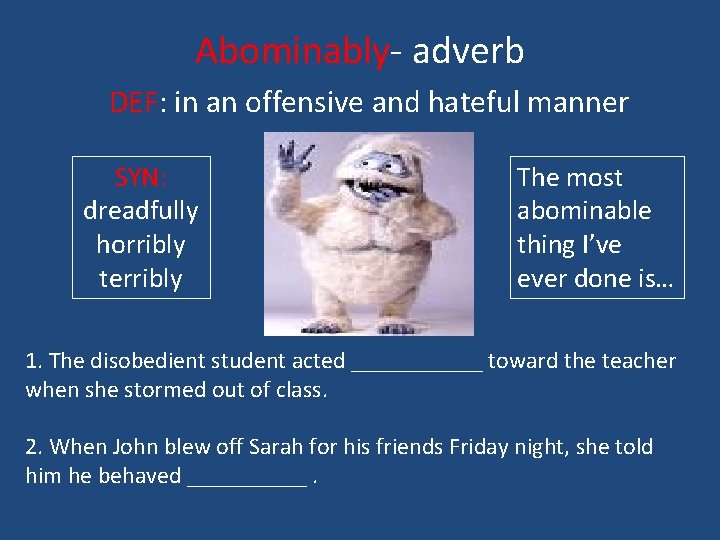 Abominably- adverb DEF: in an offensive and hateful manner SYN: dreadfully horribly terribly The