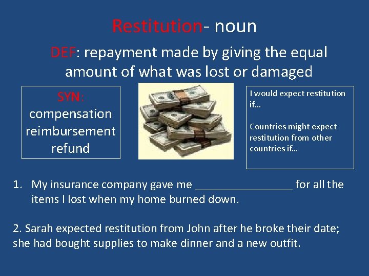 Restitution- noun DEF: repayment made by giving the equal amount of what was lost