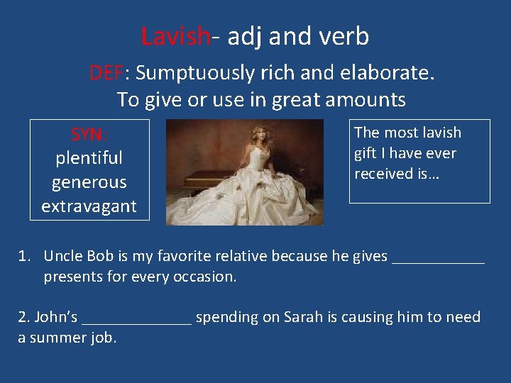 Lavish- adj and verb DEF: Sumptuously rich and elaborate. To give or use in