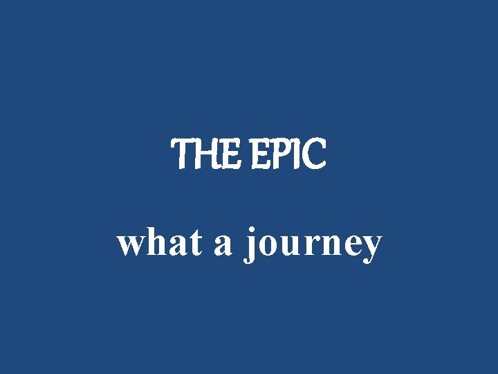 THE EPIC what a journey 