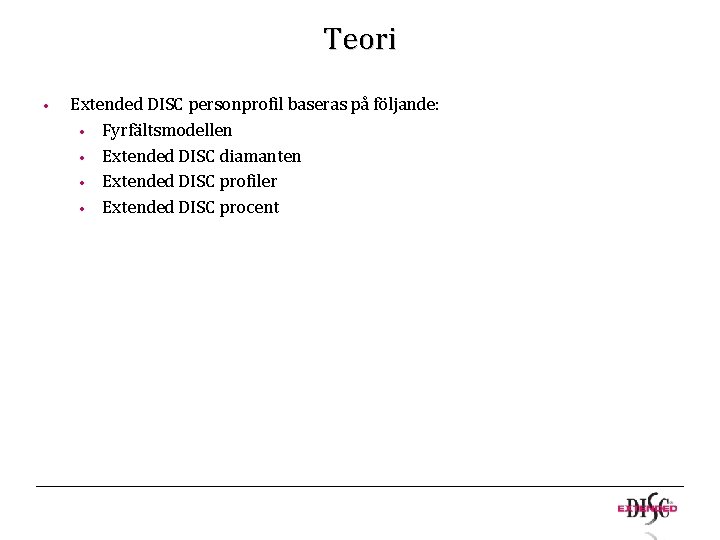 Teori • Extended DISC personprofil baseras på följande: • Fyrfältsmodellen • Extended DISC diamanten