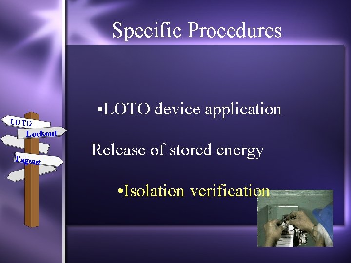 Specific Procedures LOTO • LOTO device application Lockout Tagout Release of stored energy •