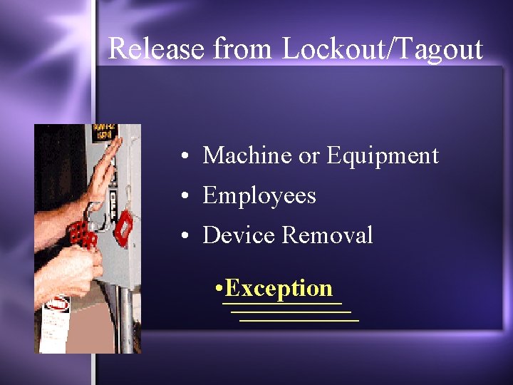 Release from Lockout/Tagout • Machine or Equipment • Employees • Device Removal • Exception