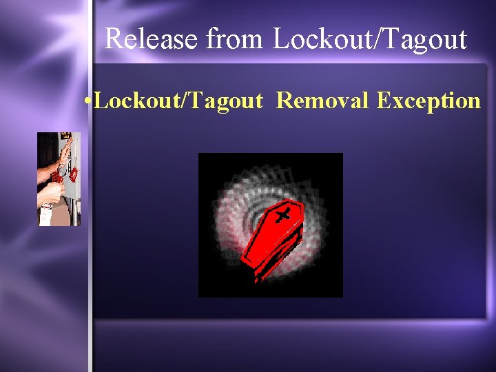 Release from Lockout/Tagout • Lockout/Tagout Removal Exception 18 