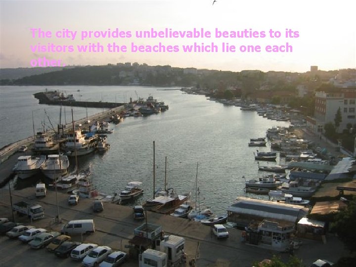 The city provides unbelievable beauties to its visitors with the beaches which lie one