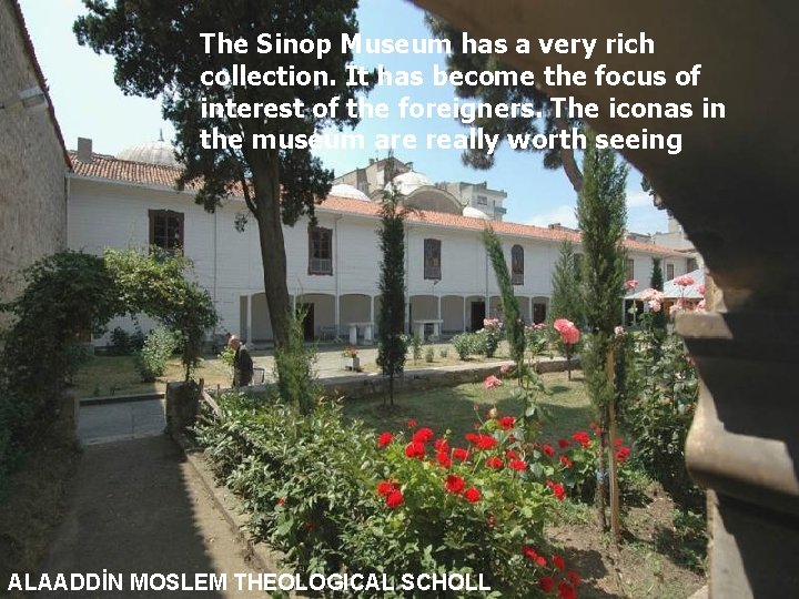 The Sinop Museum has a very rich collection. It has become the focus of