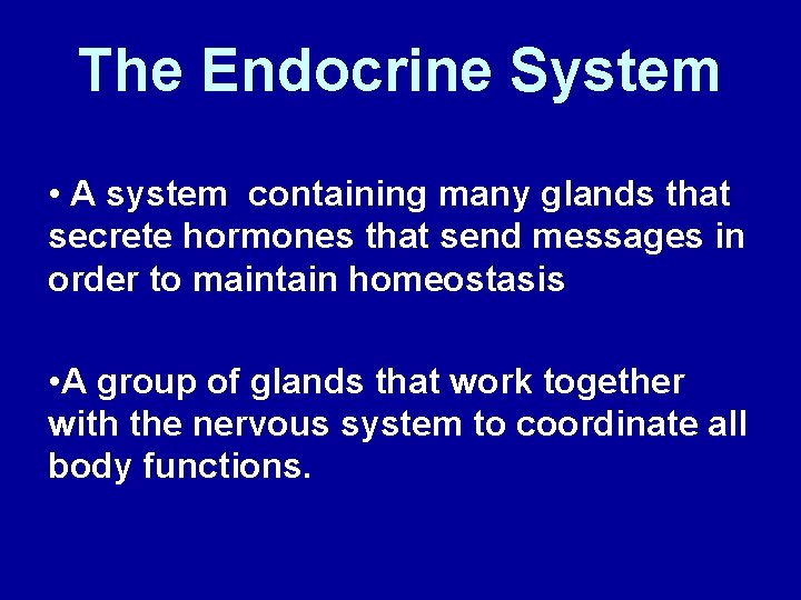 The Endocrine System • A system containing many glands that secrete hormones that send
