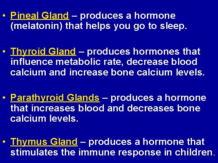  • Pineal Gland – produces a hormone (melatonin) that helps you go to