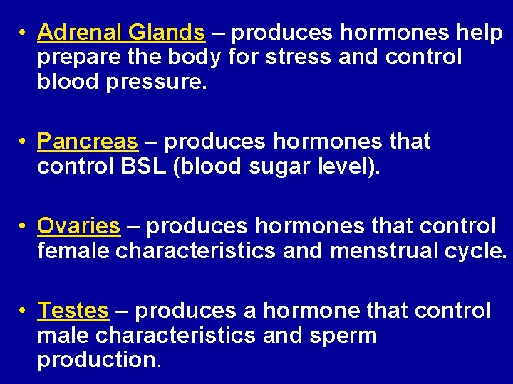  • Adrenal Glands – produces hormones help prepare the body for stress and