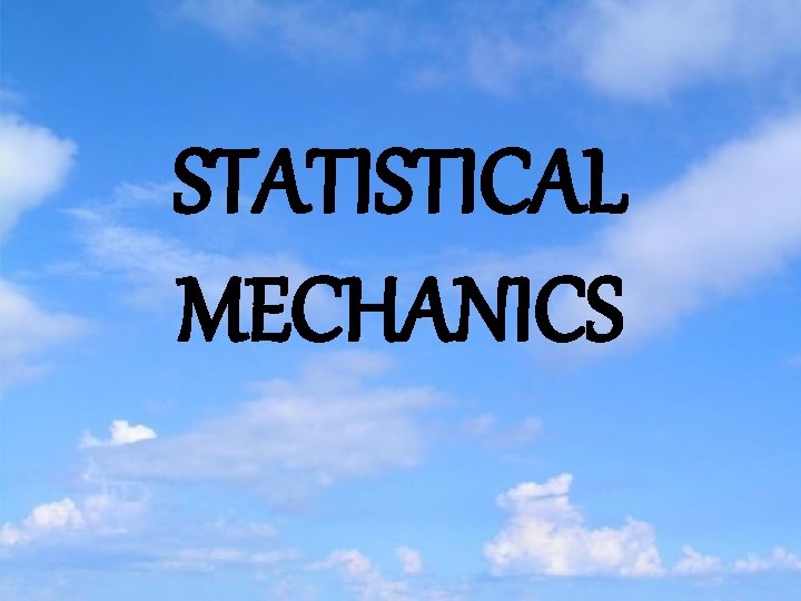 STATISTICAL MECHANICS 