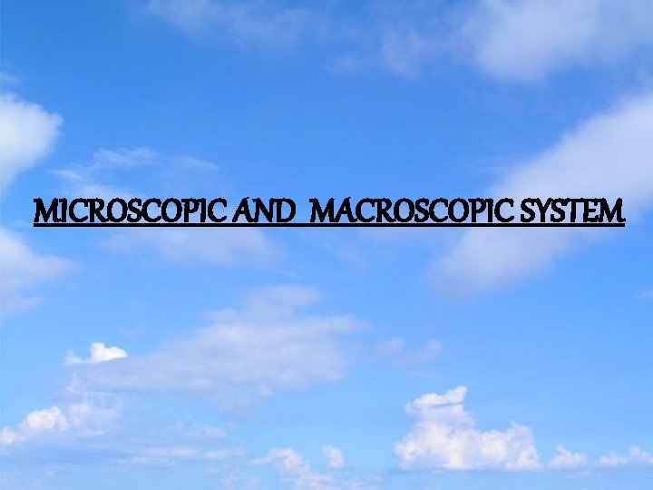 MICROSCOPIC AND MACROSCOPIC SYSTEM 