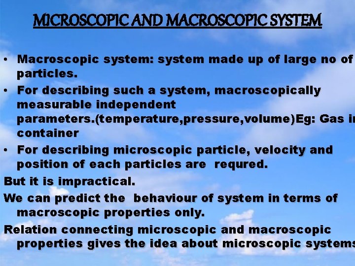 MICROSCOPIC AND MACROSCOPIC SYSTEM • Macroscopic system: system made up of large no of
