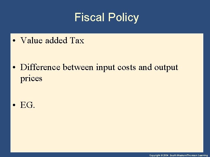 Fiscal Policy • Value added Tax • Difference between input costs and output prices