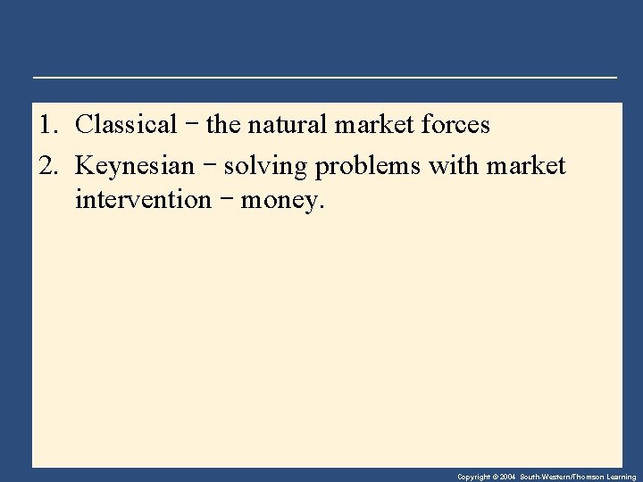 1. Classical – the natural market forces 2. Keynesian – solving problems with market