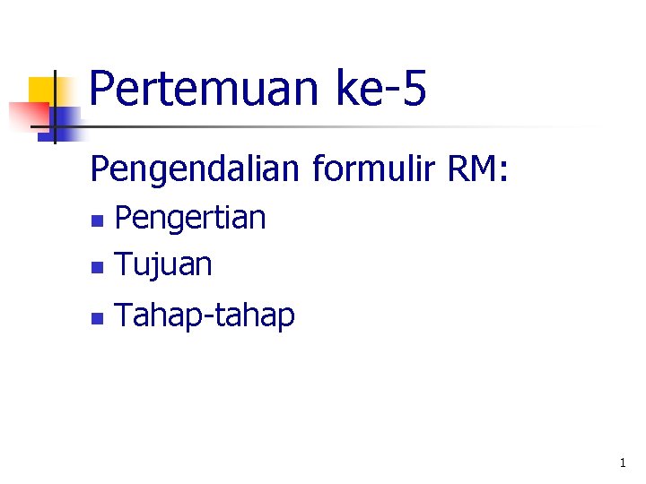 Pertemuan ke-5 Pengendalian formulir RM: Pengertian n Tujuan n n Tahap-tahap 1 