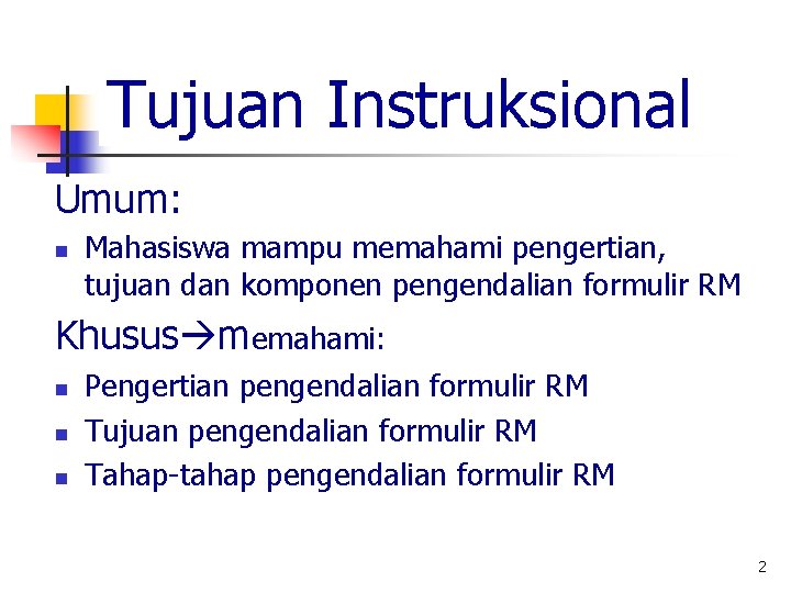 Tujuan Instruksional Umum: n Mahasiswa mampu memahami pengertian, tujuan dan komponen pengendalian formulir RM