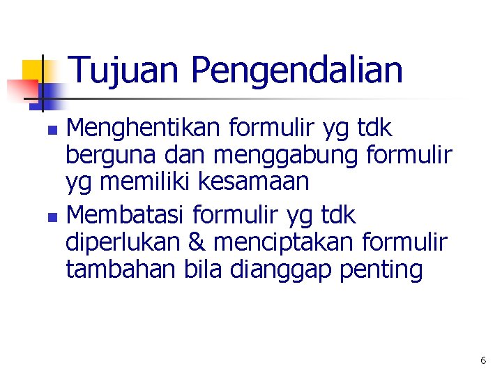 Tujuan Pengendalian Menghentikan formulir yg tdk berguna dan menggabung formulir yg memiliki kesamaan n