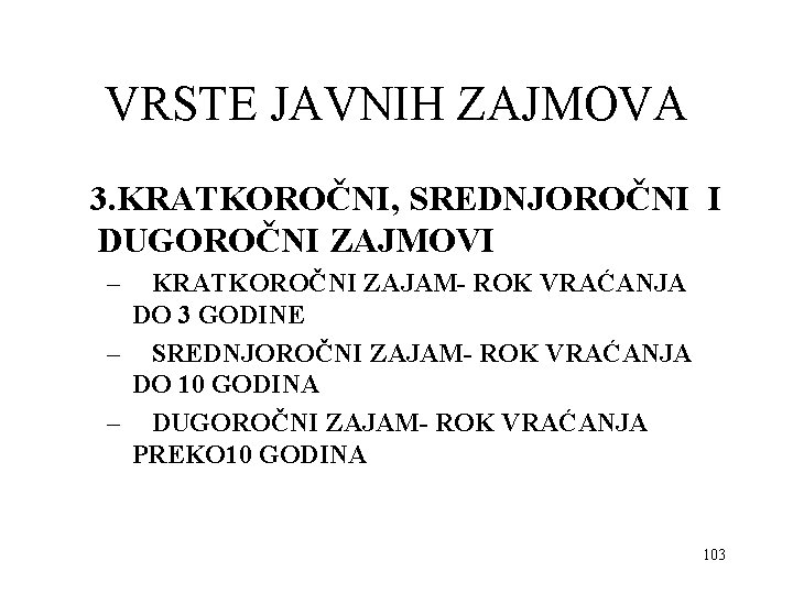 VRSTE JAVNIH ZAJMOVA 3. KRATKOROČNI, SREDNJOROČNI I DUGOROČNI ZAJMOVI – KRATKOROČNI ZAJAM- ROK VRAĆANJA