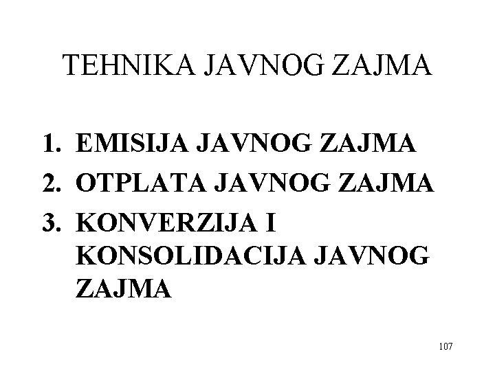 TEHNIKA JAVNOG ZAJMA 1. EMISIJA JAVNOG ZAJMA 2. OTPLATA JAVNOG ZAJMA 3. KONVERZIJA I TEHNIKA JAVNOG ZAJMA 1. EMISIJA JAVNOG ZAJMA 2. OTPLATA JAVNOG ZAJMA 3. KONVERZIJA I