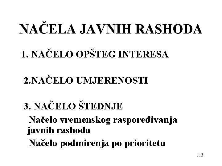 NAČELA JAVNIH RASHODA 1. NAČELO OPŠTEG INTERESA 2. NAČELO UMJERENOSTI 3. NAČELO ŠTEDNJE Načelo