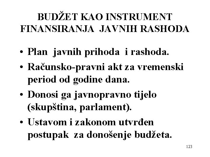 BUDŽET KAO INSTRUMENT FINANSIRANJA JAVNIH RASHODA • Plan javnih prihoda i rashoda. • Računsko-pravni