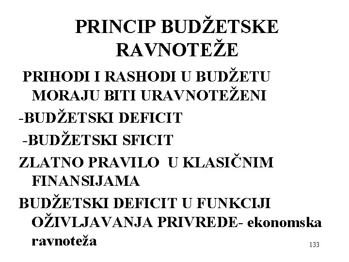 PRINCIP BUDŽETSKE RAVNOTEŽE PRIHODI I RASHODI U BUDŽETU MORAJU BITI URAVNOTEŽENI -BUDŽETSKI DEFICIT -BUDŽETSKI