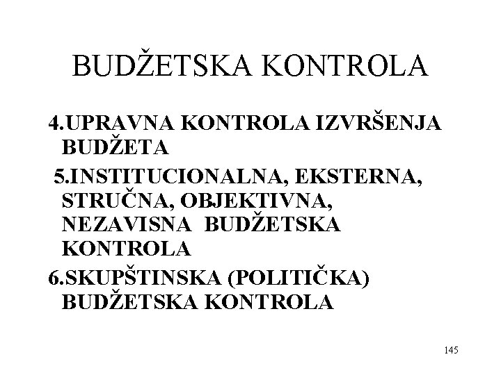 BUDŽETSKA KONTROLA 4. UPRAVNA KONTROLA IZVRŠENJA BUDŽETA 5. INSTITUCIONALNA, EKSTERNA, STRUČNA, OBJEKTIVNA, NEZAVISNA BUDŽETSKA