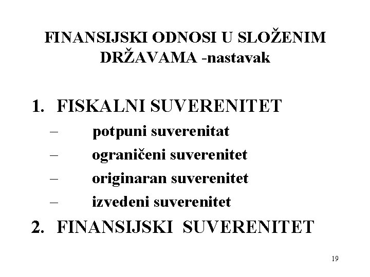 FINANSIJSKI ODNOSI U SLOŽENIM DRŽAVAMA -nastavak 1. FISKALNI SUVERENITET – – potpuni suverenitat ograničeni