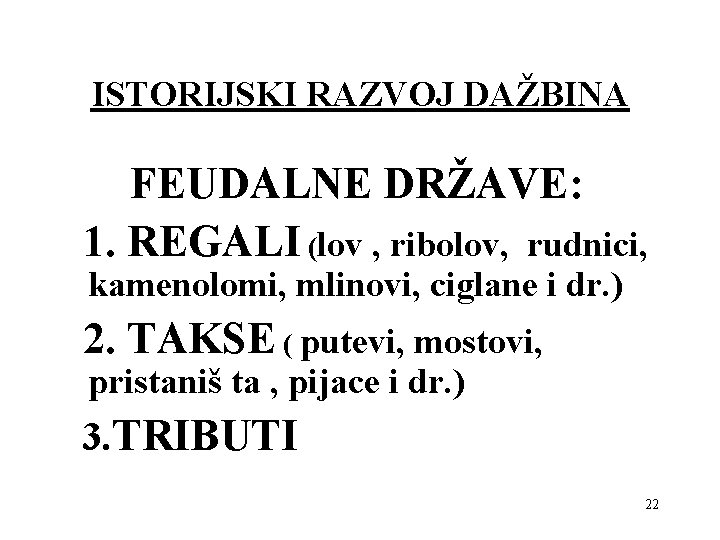 ISTORIJSKI RAZVOJ DAŽBINA FEUDALNE DRŽAVE: 1. REGALI (lov , ribolov, rudnici, kamenolomi, mlinovi, ciglane ISTORIJSKI RAZVOJ DAŽBINA FEUDALNE DRŽAVE: 1. REGALI (lov , ribolov, rudnici, kamenolomi, mlinovi, ciglane