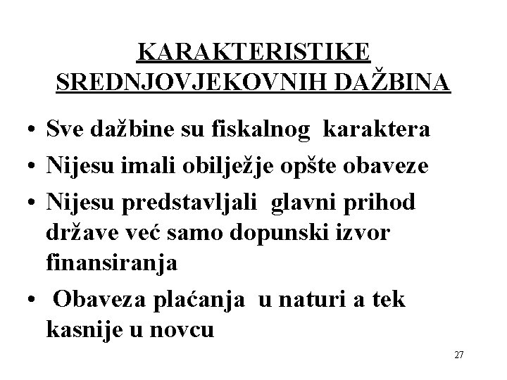 KARAKTERISTIKE SREDNJOVJEKOVNIH DAŽBINA • Sve dažbine su fiskalnog karaktera • Nijesu imali obilježje opšte KARAKTERISTIKE SREDNJOVJEKOVNIH DAŽBINA • Sve dažbine su fiskalnog karaktera • Nijesu imali obilježje opšte