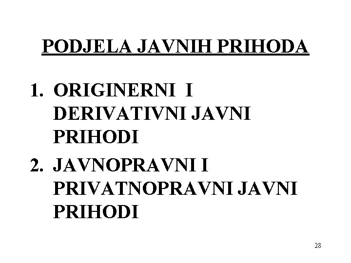 PODJELA JAVNIH PRIHODA 1. ORIGINERNI I DERIVATIVNI JAVNI PRIHODI 2. JAVNOPRAVNI I PRIVATNOPRAVNI JAVNI PODJELA JAVNIH PRIHODA 1. ORIGINERNI I DERIVATIVNI JAVNI PRIHODI 2. JAVNOPRAVNI I PRIVATNOPRAVNI JAVNI