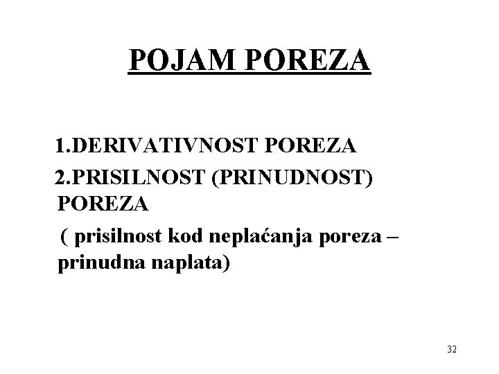 POJAM POREZA 1. DERIVATIVNOST POREZA 2. PRISILNOST (PRINUDNOST) POREZA ( prisilnost kod neplaćanja poreza