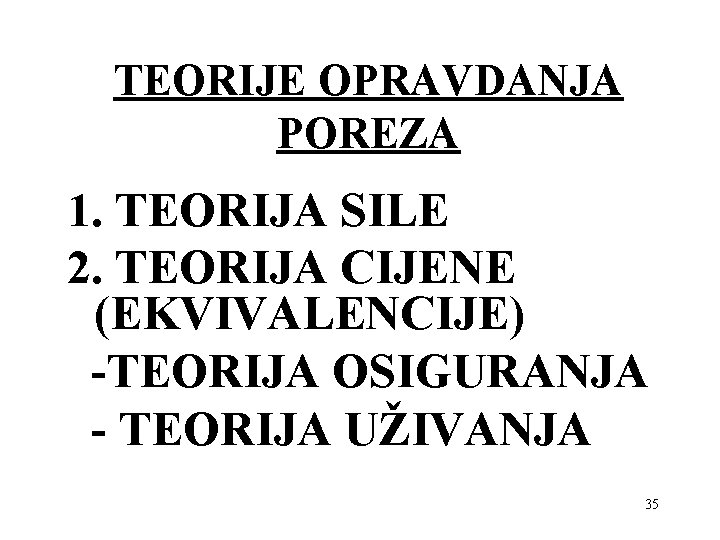 TEORIJE OPRAVDANJA POREZA 1. TEORIJA SILE 2. TEORIJA CIJENE (EKVIVALENCIJE) -TEORIJA OSIGURANJA - TEORIJA