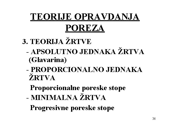 TEORIJE OPRAVDANJA POREZA 3. TEORIJA ŽRTVE - APSOLUTNO JEDNAKA ŽRTVA (Glavarina) - PROPORCIONALNO JEDNAKA