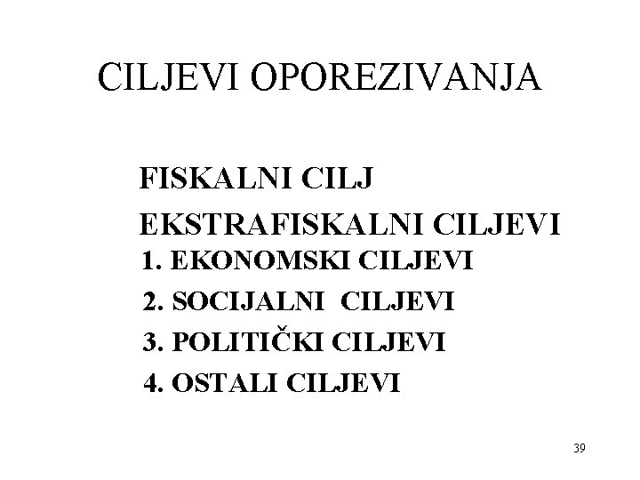 CILJEVI OPOREZIVANJA FISKALNI CILJ EKSTRAFISKALNI CILJEVI 1. EKONOMSKI CILJEVI 2. SOCIJALNI CILJEVI 3. POLITIČKI