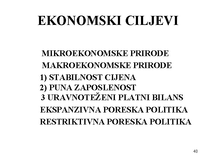 EKONOMSKI CILJEVI MIKROEKONOMSKE PRIRODE MAKROEKONOMSKE PRIRODE 1) STABILNOST CIJENA 2) PUNA ZAPOSLENOST 3 URAVNOTEŽENI