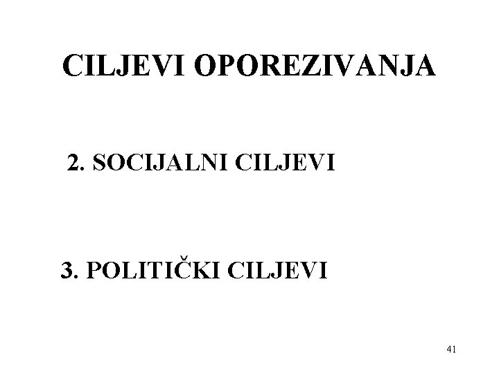 CILJEVI OPOREZIVANJA 2. SOCIJALNI CILJEVI 3. POLITIČKI CILJEVI 41 