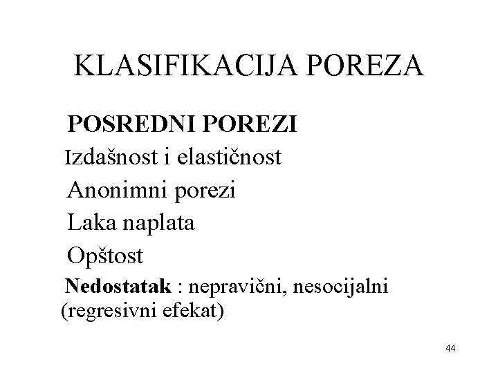 KLASIFIKACIJA POREZA POSREDNI POREZI Izdašnost i elastičnost Anonimni porezi Laka naplata Opštost Nedostatak :