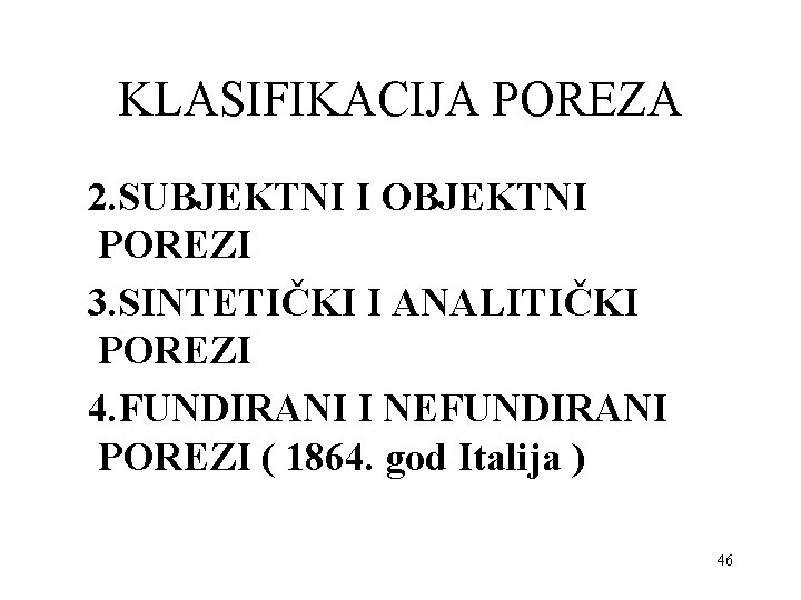 KLASIFIKACIJA POREZA 2. SUBJEKTNI I OBJEKTNI POREZI 3. SINTETIČKI I ANALITIČKI POREZI 4. FUNDIRANI