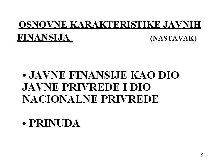 OSNOVNE KARAKTERISTIKE JAVNIH FINANSIJA (NASTAVAK) • JAVNE FINANSIJE KAO DIO JAVNE PRIVREDE I DIO